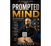 The Prompted Mind: How AI Extends Human Thinking - and How to Use It to Create, Write, and Work Smarter