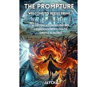 The Prompture: Welcome to Rexus Prime:: AI promises a perfect life, but the cost is the human soul. New AI religion, Promptism is born to save humanity from AI control and the entity known as the NULL