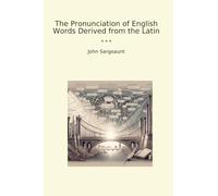 The Pronunciation of English Words Derived from the Latin (Classic Books)