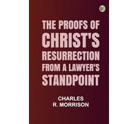 The Proofs of Christ's Resurrection; from a Lawyer's Standpoint