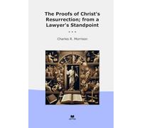 The Proofs of Christ's Resurrection; from a Lawyer's Standpoint (Classic Books)