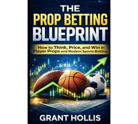 The Prop Betting Blueprint: How to Think, Price, and Win in Player Props and Modern Sports Betting