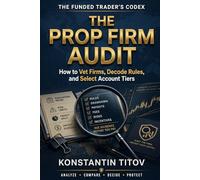 The Prop Firm Audit: How to Vet Firms, Decode Rules, and Select Account Tiers (The Funded Trader's Codex)