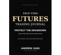 The Prop Firm Futures Trading Journal: A Daily Trade Log & Rule-Compliance Tracker for Funded & Evaluation Futures Traders - 50-Day Edition