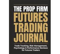 THE PROP FIRM FUTURES TRADING JOURNAL: Funded Trader Performance Tracker,Risk Management Planner, Trading Psychology Workbook & Evaluation Account Review