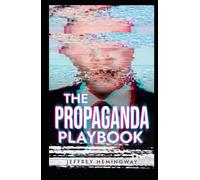 The Propaganda Playbook: War, Mind Control, Nazi and China Tactics, Russian Disinformation, Political Mass Manipulation, and the Dark Psychology of Mass Media
