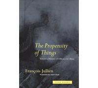 The Propensity of Things: Toward a History of Efficacy in China (Zone Books)
