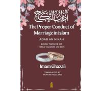The Proper Conduct of Marriage in islam - Adab An Nikah: آداب النكاح - Book Twelve of Ihya’ Uloom ud Din