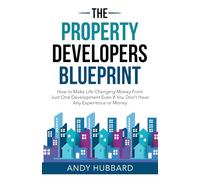 The Property Developers Blueprint: How to make life-changing money from just one development, even if you don’t have any experience or money