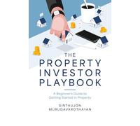 The Property Investor Playbook: A Beginner's Guide to Getting Started in Property