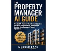 The Property Manager AI Guide: Practical AI Prompts, Workflows and Systems for Better Communication, Maintenance, Leasing, Compliance and Property Operations