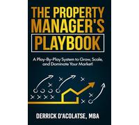 The Property Manager’s Playbook: A Play-By-Play System to Grow, Scale, and Dominate Your Market!