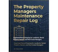 The Property Managers Maintenance Repair Log: Organized Record Keeping for Landlords, Rental Property Owners, and Real Estate Managers