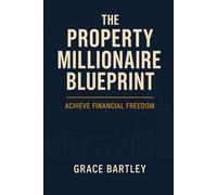 The Property Millionaires Blueprint: Achieve Financial Freedom: 2 (Tax-Smart Property Investor Series)
