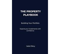 The Property Playbook: Building Your Portfolio: Expand your property investments with clarity, structure, and long-term confidence