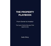 The Property Playbook: From Owner to Investor: Turn your home into your first investment with clarity and confidence