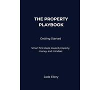 The Property Playbook: Getting Started: A practical foundation for Australian property investing, covering fundamentals, decision-making, and long-term strategy