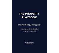 The Property Playbook: The Psychology of Property: Mindset, patience, and emotional discipline for smarter long-term property decisions