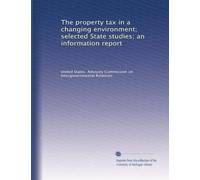 The property tax in a changing environment; selected State studies; an information report