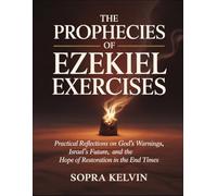 The Prophecies Of Ezekiel Exercises: Practical Reflections On God’s Warnings, Israel’s Future, And The Hope Of Restoration In The End Times