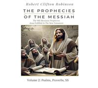 The Prophecies Of The Messiah: Volume 2, Psalms, Proverbs, SS:: The 400 Messianic Prophecies Jesus Fulfilled In The New Testament (The Prophecies of the Messiah Seven Volume Series)