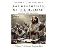The Prophecies Of The Messiah: Volume 7, Reference Chapters 21-33: The 400 Messianic Prophecies Jesus Fulfilled In The New Testament (The Prophecies of the Messiah Seven Volume Series)