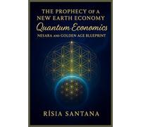 The Prophecy of a New Earth Economy: Quantum Economics.: NESARA and the Golden Age Blueprint. (GAIA GOLDEN AGE)