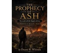 The Prophecy of Ash: The World Will Fall. Magick Will Rise (The Rebirth of Magick)