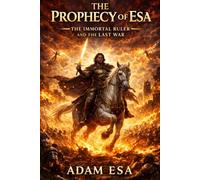 The Prophecy of Esa: The Immortal Ruler and The Last War