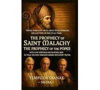 The Prophecy of Saint Malachy - the Prophecy of the Popes: Unveil Forbidden truth about Petrus Romanus the last Pope