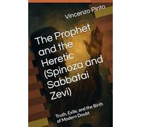 The Prophet and the Heretic (Spinoza and Sabbatai Zevi): Truth, Exile, and the Birth of Modern Doubt (Para-Noia: A Series on the Stories of Suspicion, Bias, and Abductive Minds)