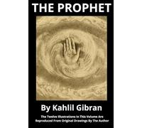 The Prophet by Kahlil Gibran: The Original 1923 Illustrated Edition of the Timeless Spiritual Classic
