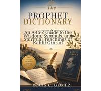 The Prophet Dictionary: An A-to-Z Guide to the Wisdom, Symbols, and Spiritual Teachings of Kahlil Gibran