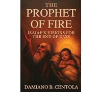 The Prophet of Fire: Isaiah's Visions for the End of Days