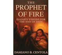 The Prophet of Fire: Isaiah's Visions for the End of Days