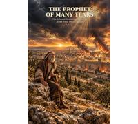 The Prophet Of Many Tears: The Life & Ministry Of Jeremiah In The Final Days Of Judah