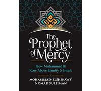 The Prophet of Mercy: How Muhammad Rose Above Enmity Insult