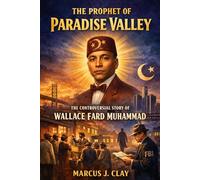 The Prophet of Paradise Valley: The Controversial Story of Wallace Fard Muhammad