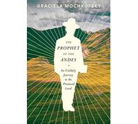 The Prophet of the Andes: An Unlikely Journey to the Promised Land