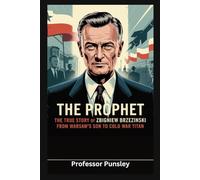 The Prophet: The True Story of Zbigniew Brzezinski - From Warsaw’s Son to Cold War Titan