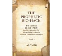 The Prophetic Bio-Hack: Volume 2: The Science Behind Hadith: Ancient Wisdom for Mental Clarity, Deep Sleep and Emotional Strength (The Prophetic Bio-Hack Series)