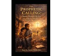 The Prophetic Calling: Chosen Through the Fire: Faith, Family, and the Journey from Pain to Purpose