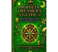 THE PROPHETIC DREAMER'S GUIDE: A Biblical Framework for Understanding Dreams, Visions, Symbols, Warnings, and Prophetic Revelation