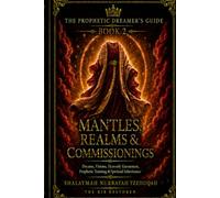 THE PROPHETIC DREAMER'S GUIDE: Book 2: Mantles, Realms & Commissionings - Dreams, Visions, Heavenly Encounters, Prophetic Training & Spiritual Inheritance