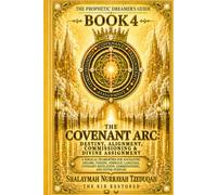 THE PROPHETIC DREAMER'S GUIDE BOOK 4: THE COVENANT ARC: DESTINY, ALIGNMENT, COMMISSIONING & DIVINE ASSIGNMENT