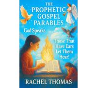 The Prophetic Gospel Parables: Unmasking Spiritual Deception, Identity Theft, and Warfare in the Church Through Prophetic Revelation