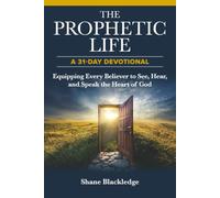The Prophetic Life 31-Day Devotional: Daily Reflections to Help You Hear God's Voice, Walk in Obedience, and Grow Closer to Jesus