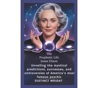 The Prophetic Life of Jeane Dixon: Unveiling the Mystical Predictions, Successes, and Controversies of America’s Most Famous Psychic (History of Ancient Prophecies)
