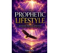 The Prophetic Lifestyle: Activating Prophetic Sensitivity for Everyday Life and Spirit-Led Living