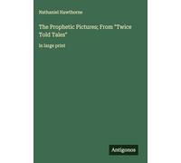 The Prophetic Pictures; From "Twice Told Tales": in large print